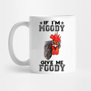 If i'm moody give me foody Mug